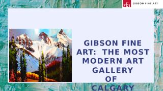 Gibson Fine Art- The Most Modern Art Gallery of Calgary.pptx