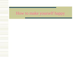 How_to_make_yourself_happy.ppt